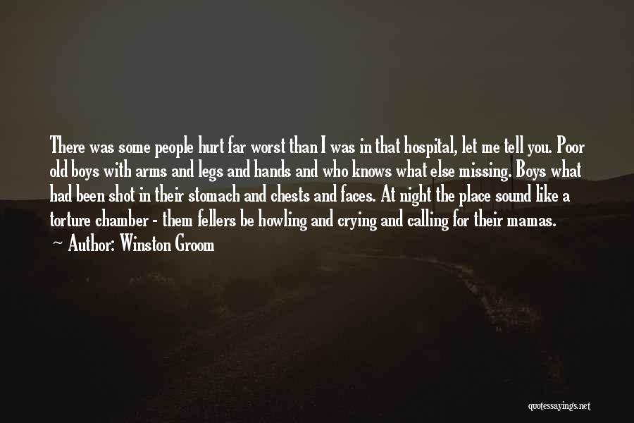 Winston Groom Quotes: There Was Some People Hurt Far Worst Than I Was In That Hospital, Let Me Tell You. Poor Old Boys