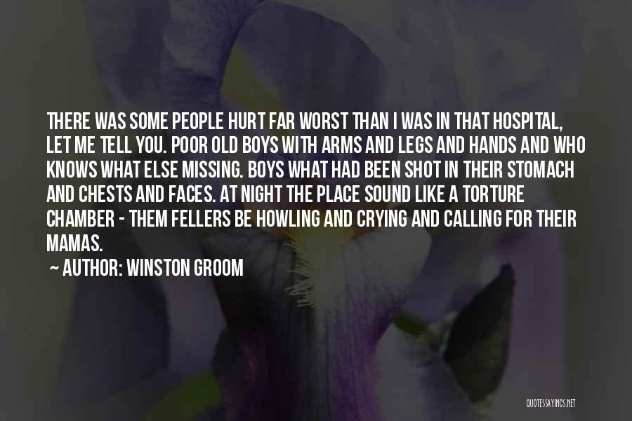 Winston Groom Quotes: There Was Some People Hurt Far Worst Than I Was In That Hospital, Let Me Tell You. Poor Old Boys
