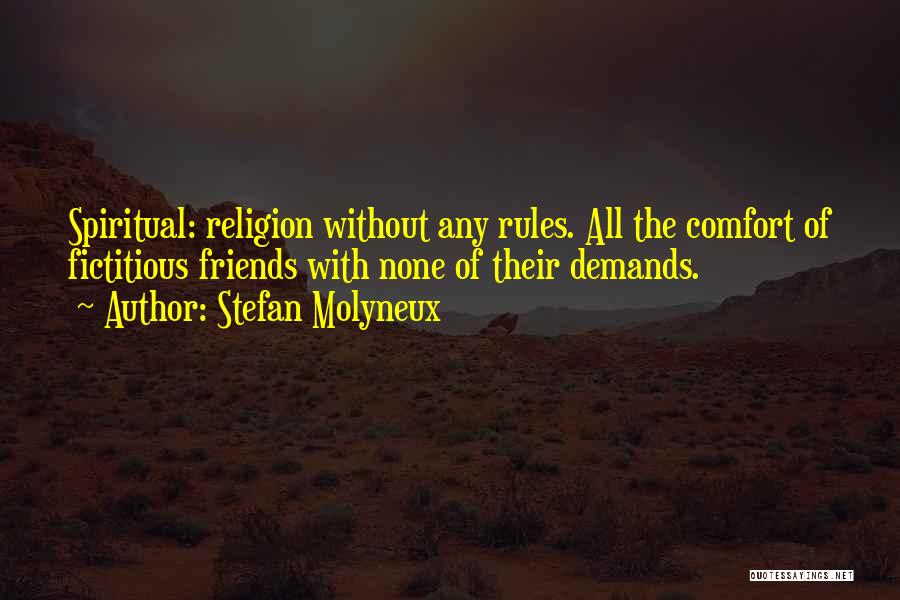 Stefan Molyneux Quotes: Spiritual: Religion Without Any Rules. All The Comfort Of Fictitious Friends With None Of Their Demands.