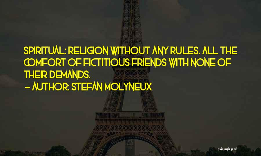 Stefan Molyneux Quotes: Spiritual: Religion Without Any Rules. All The Comfort Of Fictitious Friends With None Of Their Demands.