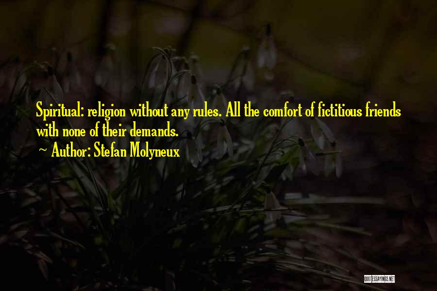 Stefan Molyneux Quotes: Spiritual: Religion Without Any Rules. All The Comfort Of Fictitious Friends With None Of Their Demands.