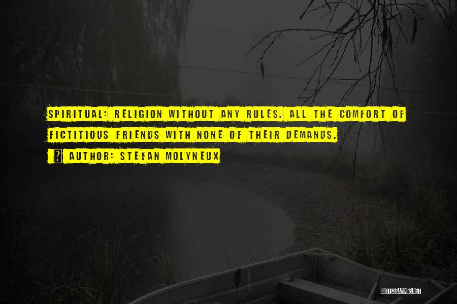 Stefan Molyneux Quotes: Spiritual: Religion Without Any Rules. All The Comfort Of Fictitious Friends With None Of Their Demands.