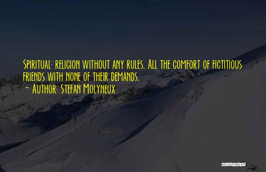 Stefan Molyneux Quotes: Spiritual: Religion Without Any Rules. All The Comfort Of Fictitious Friends With None Of Their Demands.