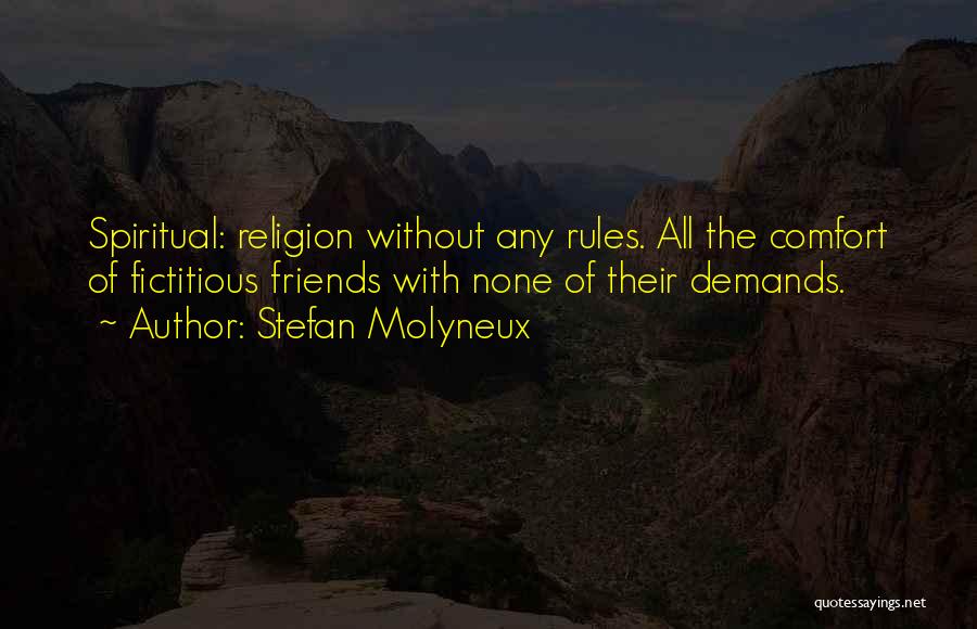 Stefan Molyneux Quotes: Spiritual: Religion Without Any Rules. All The Comfort Of Fictitious Friends With None Of Their Demands.