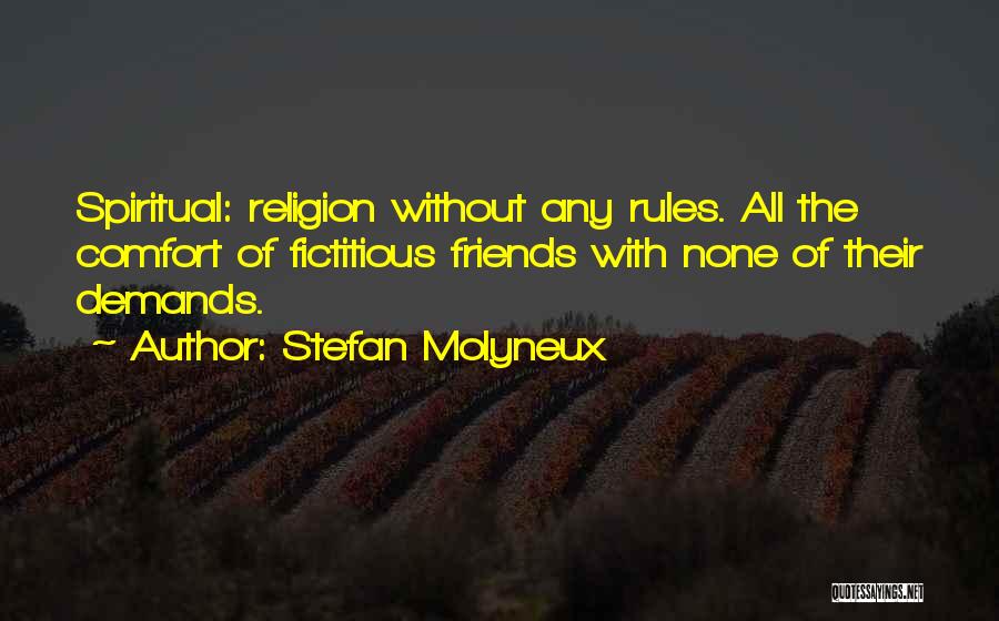 Stefan Molyneux Quotes: Spiritual: Religion Without Any Rules. All The Comfort Of Fictitious Friends With None Of Their Demands.