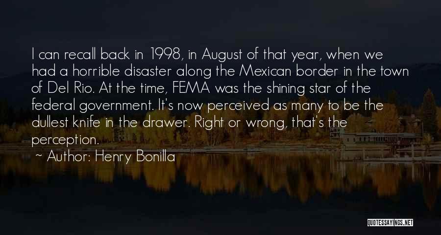 Henry Bonilla Quotes: I Can Recall Back In 1998, In August Of That Year, When We Had A Horrible Disaster Along The Mexican