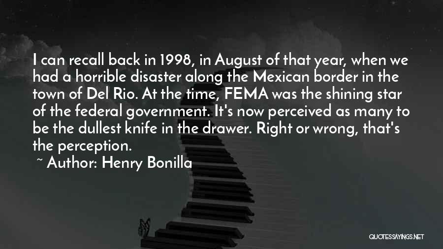 Henry Bonilla Quotes: I Can Recall Back In 1998, In August Of That Year, When We Had A Horrible Disaster Along The Mexican