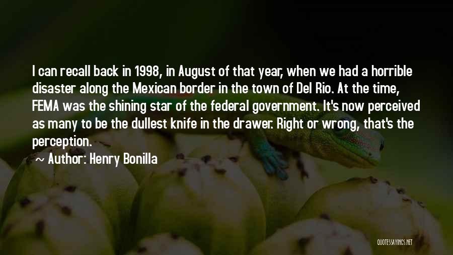 Henry Bonilla Quotes: I Can Recall Back In 1998, In August Of That Year, When We Had A Horrible Disaster Along The Mexican