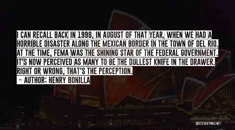 Henry Bonilla Quotes: I Can Recall Back In 1998, In August Of That Year, When We Had A Horrible Disaster Along The Mexican