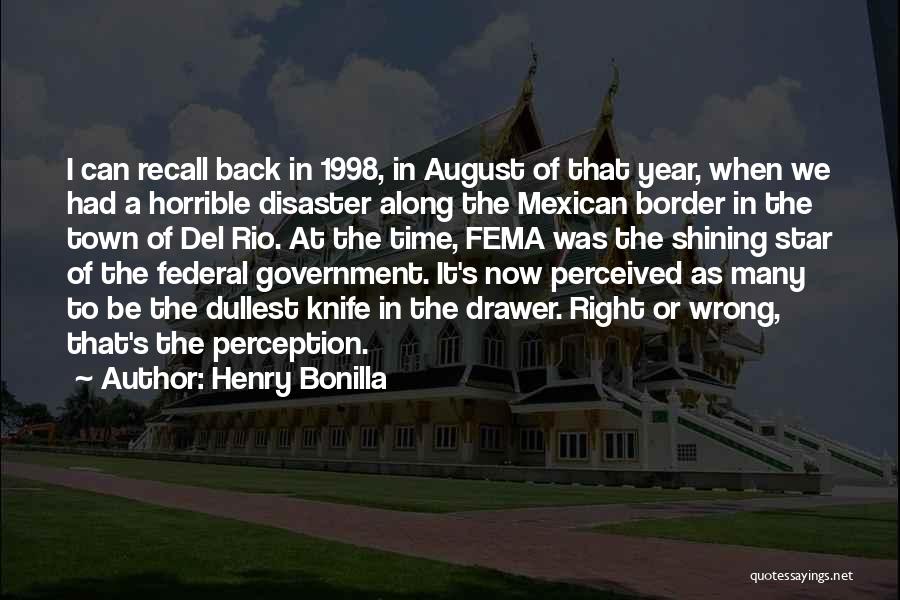 Henry Bonilla Quotes: I Can Recall Back In 1998, In August Of That Year, When We Had A Horrible Disaster Along The Mexican