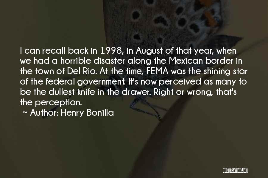 Henry Bonilla Quotes: I Can Recall Back In 1998, In August Of That Year, When We Had A Horrible Disaster Along The Mexican