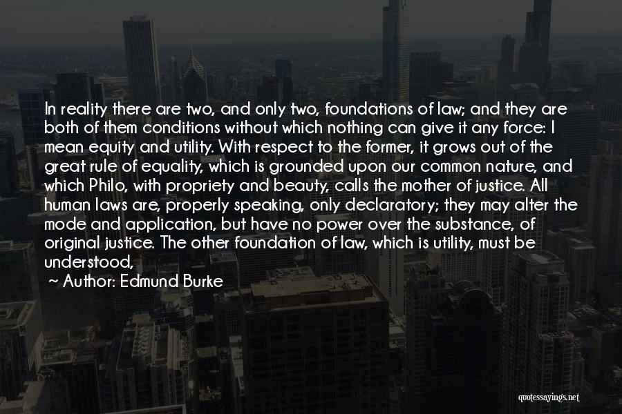 Edmund Burke Quotes: In Reality There Are Two, And Only Two, Foundations Of Law; And They Are Both Of Them Conditions Without Which