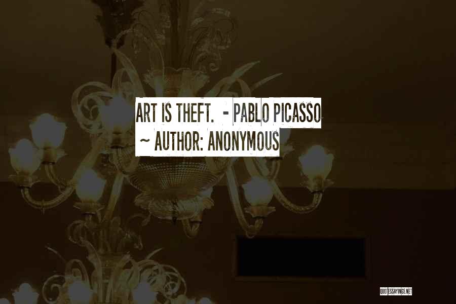 Anonymous Quotes: Art Is Theft. - Pablo Picasso