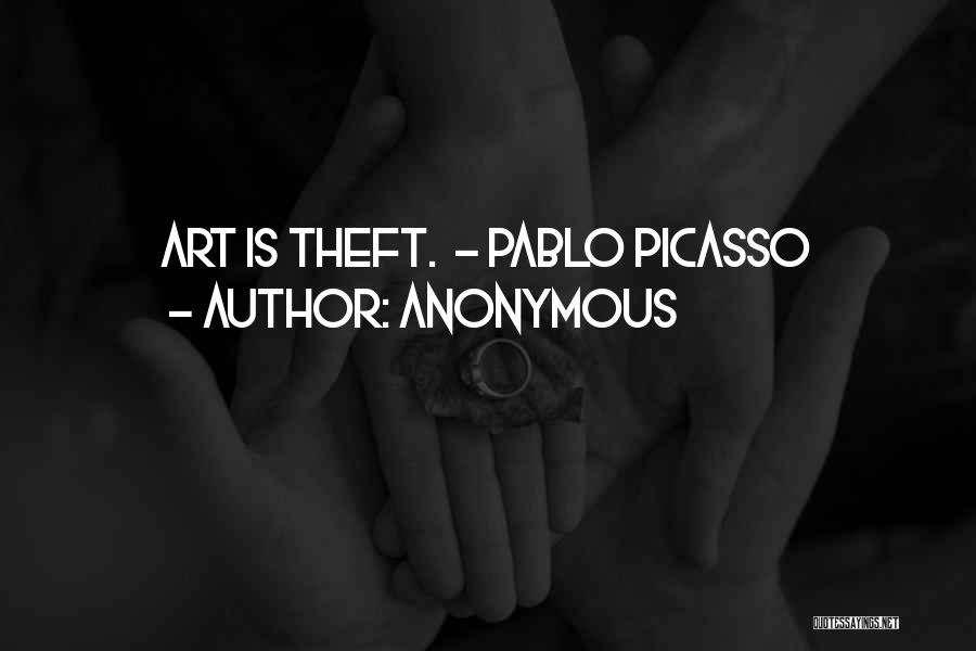 Anonymous Quotes: Art Is Theft. - Pablo Picasso