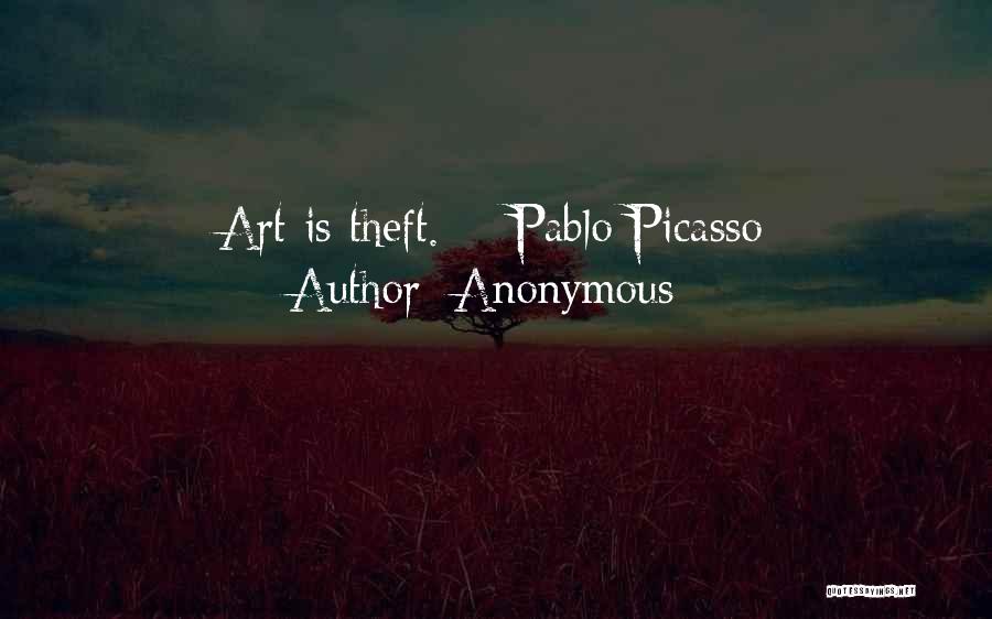 Anonymous Quotes: Art Is Theft. - Pablo Picasso