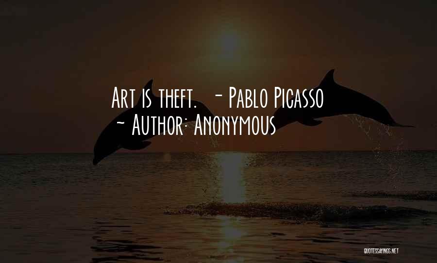 Anonymous Quotes: Art Is Theft. - Pablo Picasso