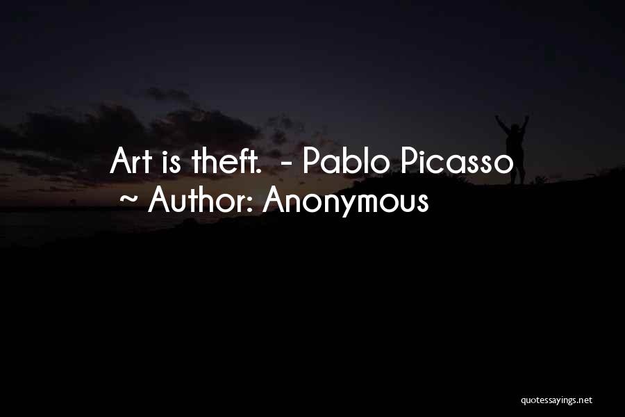 Anonymous Quotes: Art Is Theft. - Pablo Picasso