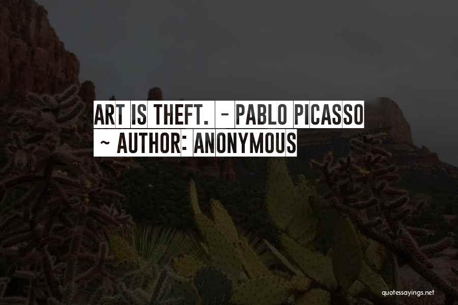 Anonymous Quotes: Art Is Theft. - Pablo Picasso