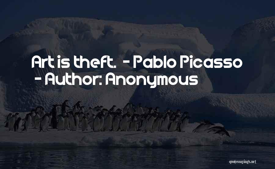 Anonymous Quotes: Art Is Theft. - Pablo Picasso