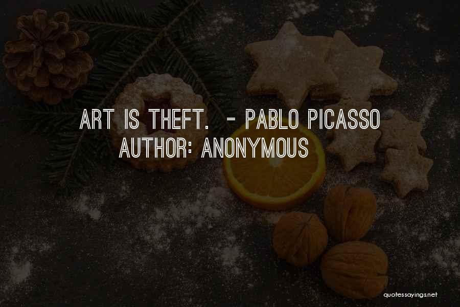 Anonymous Quotes: Art Is Theft. - Pablo Picasso