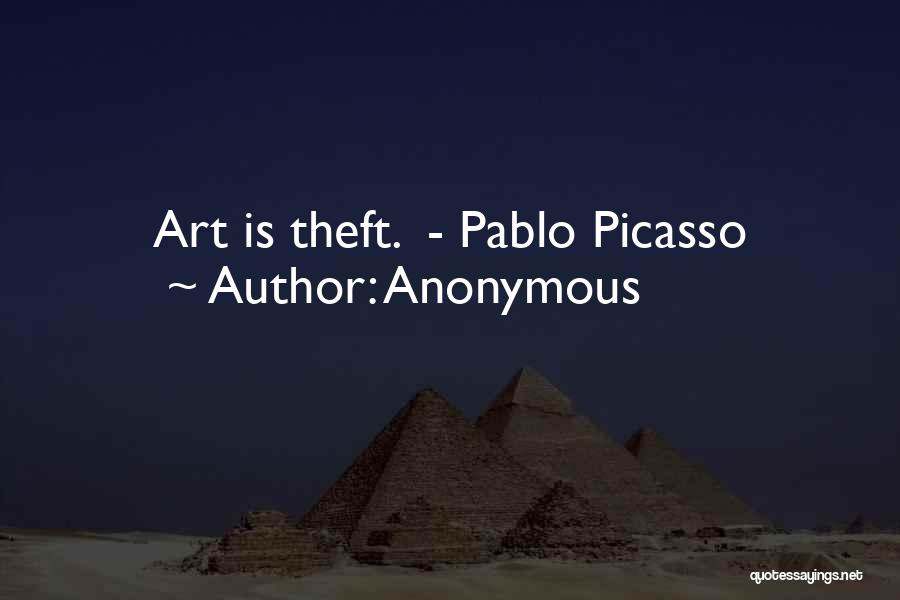 Anonymous Quotes: Art Is Theft. - Pablo Picasso