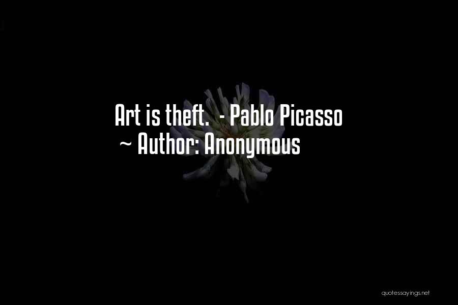 Anonymous Quotes: Art Is Theft. - Pablo Picasso
