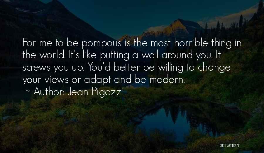 Jean Pigozzi Quotes: For Me To Be Pompous Is The Most Horrible Thing In The World. It's Like Putting A Wall Around You.