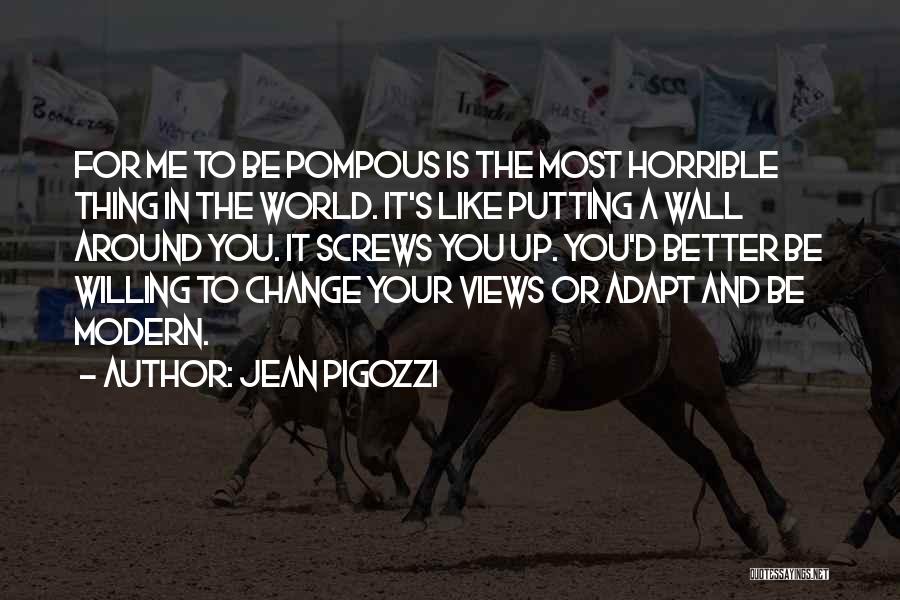 Jean Pigozzi Quotes: For Me To Be Pompous Is The Most Horrible Thing In The World. It's Like Putting A Wall Around You.