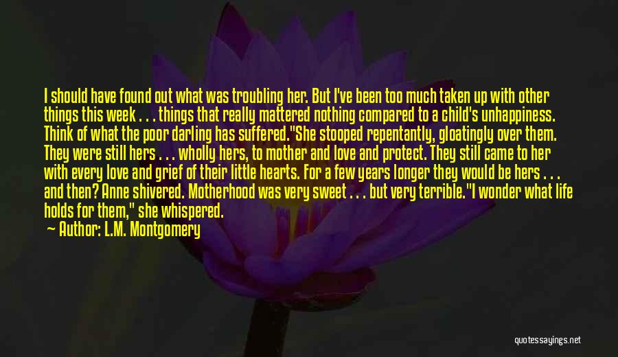 L.M. Montgomery Quotes: I Should Have Found Out What Was Troubling Her. But I've Been Too Much Taken Up With Other Things This