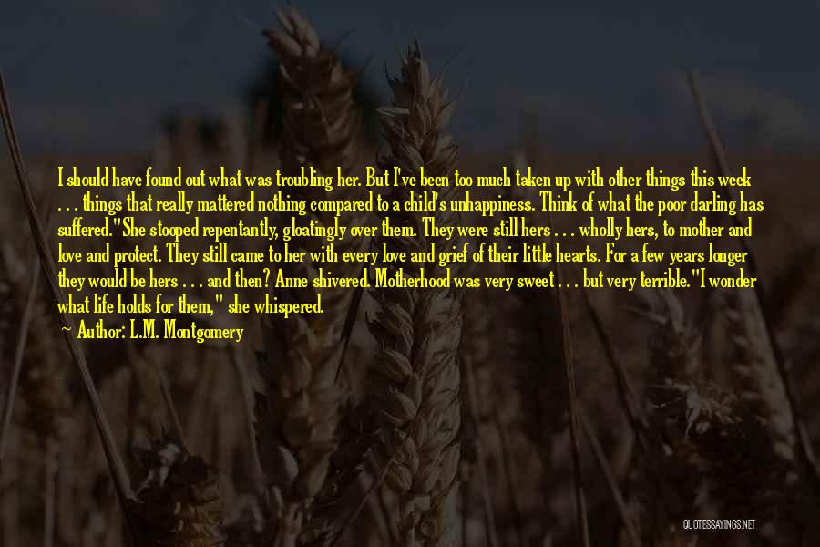 L.M. Montgomery Quotes: I Should Have Found Out What Was Troubling Her. But I've Been Too Much Taken Up With Other Things This