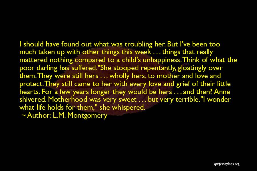 L.M. Montgomery Quotes: I Should Have Found Out What Was Troubling Her. But I've Been Too Much Taken Up With Other Things This