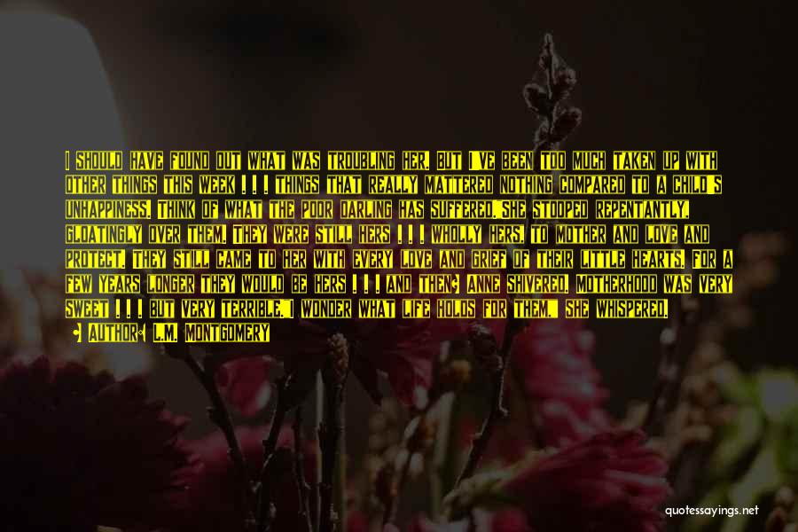 L.M. Montgomery Quotes: I Should Have Found Out What Was Troubling Her. But I've Been Too Much Taken Up With Other Things This