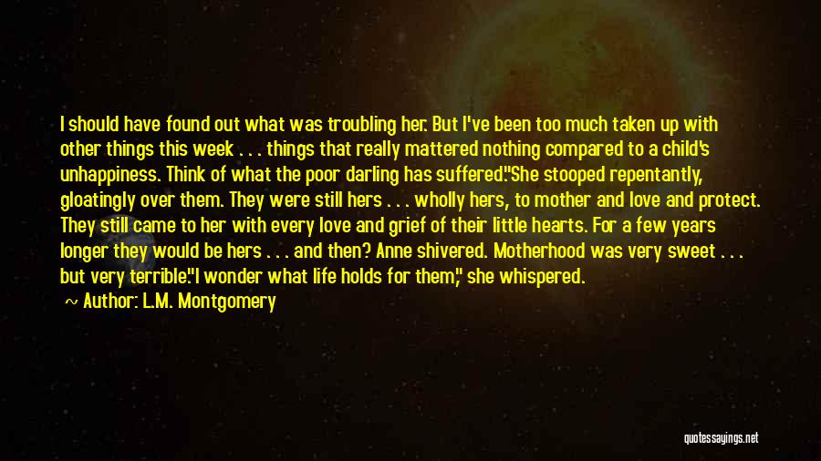 L.M. Montgomery Quotes: I Should Have Found Out What Was Troubling Her. But I've Been Too Much Taken Up With Other Things This