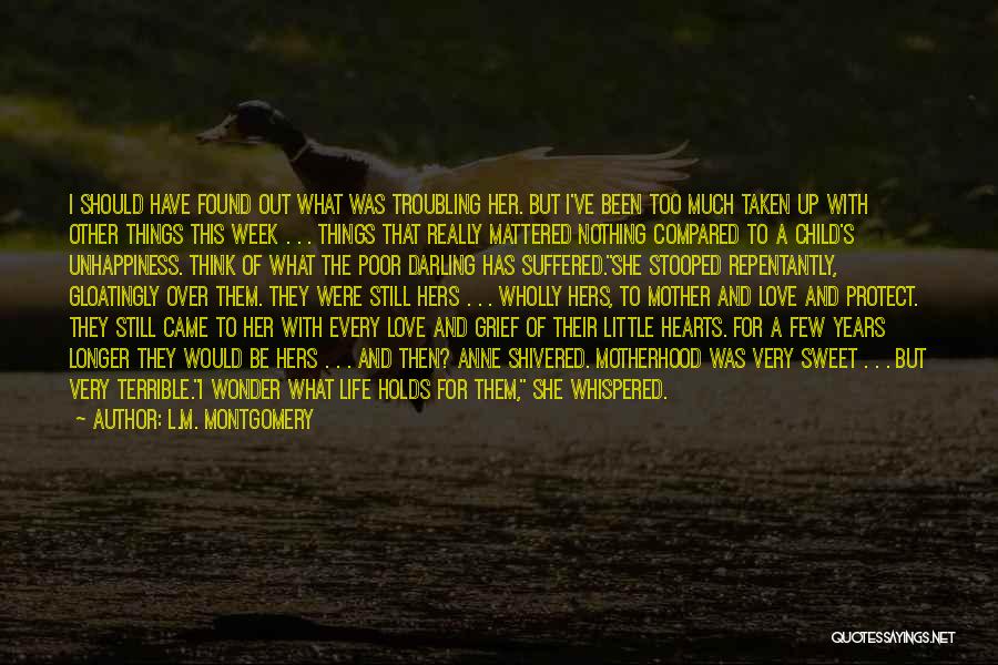 L.M. Montgomery Quotes: I Should Have Found Out What Was Troubling Her. But I've Been Too Much Taken Up With Other Things This