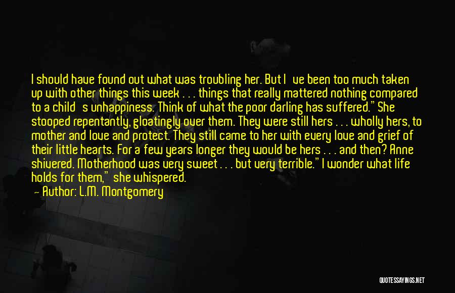 L.M. Montgomery Quotes: I Should Have Found Out What Was Troubling Her. But I've Been Too Much Taken Up With Other Things This