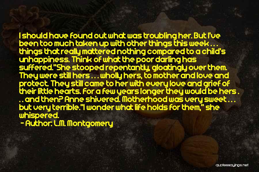 L.M. Montgomery Quotes: I Should Have Found Out What Was Troubling Her. But I've Been Too Much Taken Up With Other Things This