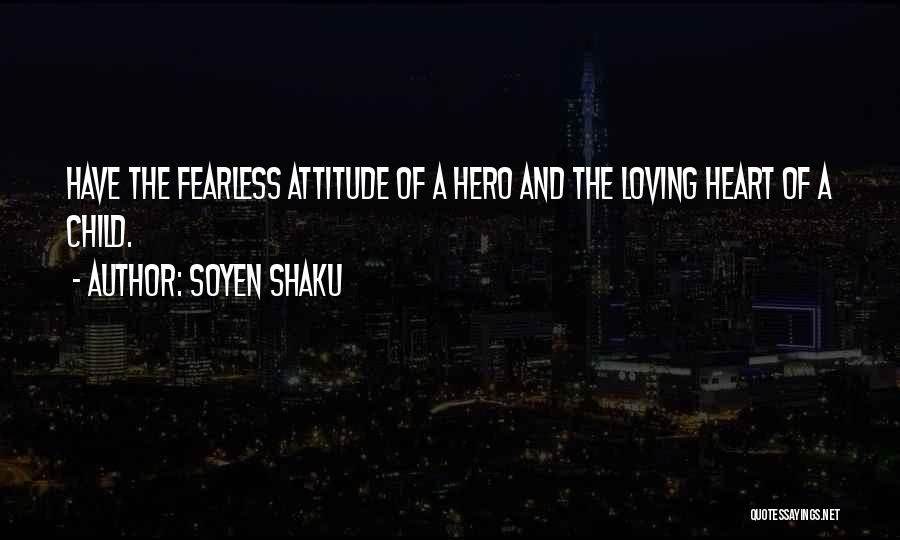 Soyen Shaku Quotes: Have The Fearless Attitude Of A Hero And The Loving Heart Of A Child.