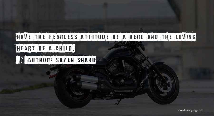 Soyen Shaku Quotes: Have The Fearless Attitude Of A Hero And The Loving Heart Of A Child.