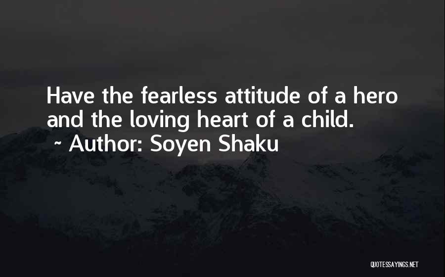 Soyen Shaku Quotes: Have The Fearless Attitude Of A Hero And The Loving Heart Of A Child.