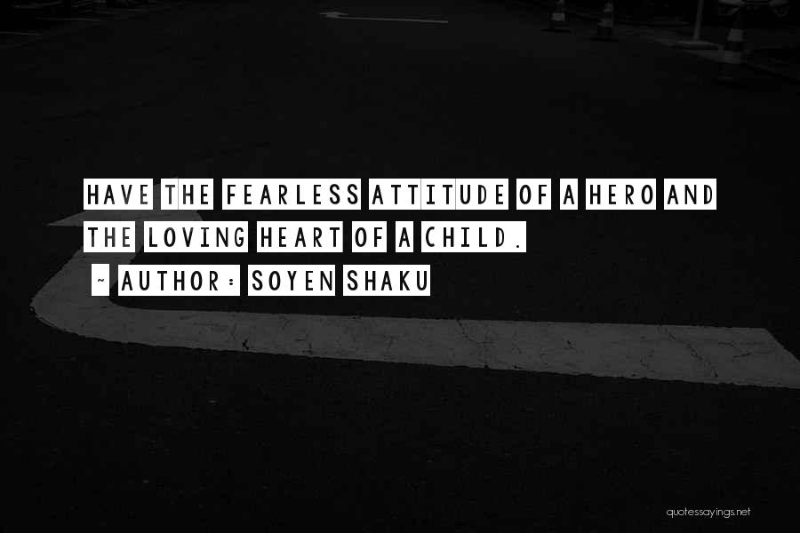 Soyen Shaku Quotes: Have The Fearless Attitude Of A Hero And The Loving Heart Of A Child.