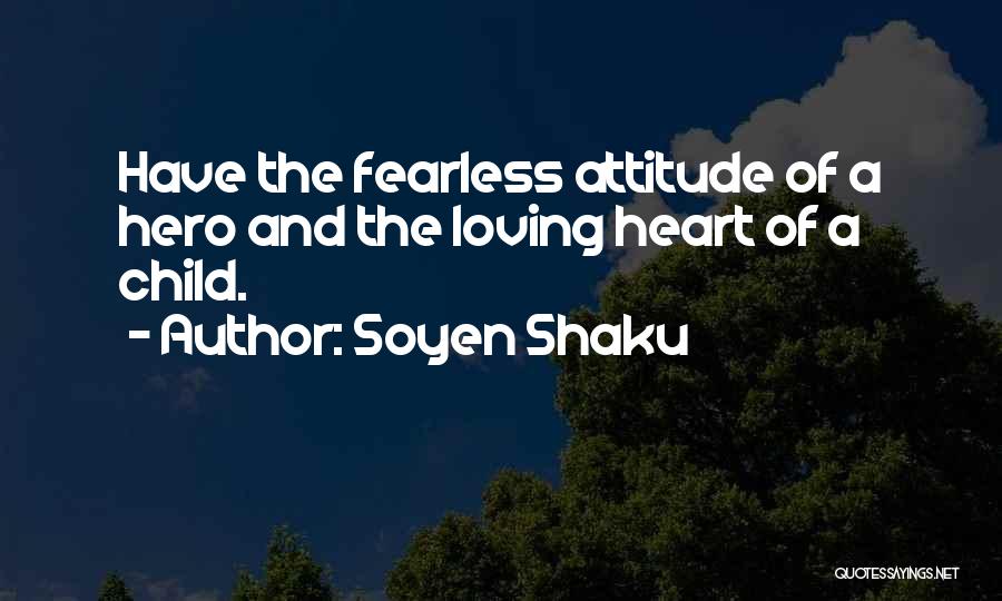 Soyen Shaku Quotes: Have The Fearless Attitude Of A Hero And The Loving Heart Of A Child.