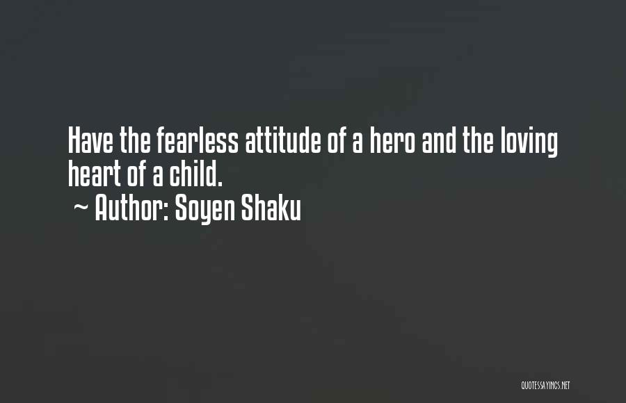 Soyen Shaku Quotes: Have The Fearless Attitude Of A Hero And The Loving Heart Of A Child.