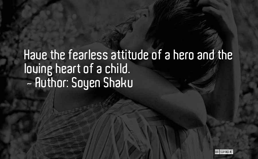 Soyen Shaku Quotes: Have The Fearless Attitude Of A Hero And The Loving Heart Of A Child.