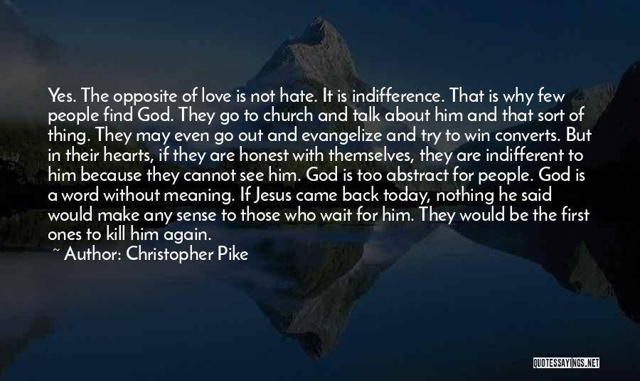 Christopher Pike Quotes: Yes. The Opposite Of Love Is Not Hate. It Is Indifference. That Is Why Few People Find God. They Go