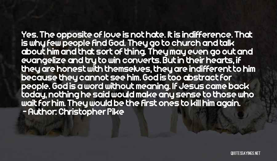 Christopher Pike Quotes: Yes. The Opposite Of Love Is Not Hate. It Is Indifference. That Is Why Few People Find God. They Go