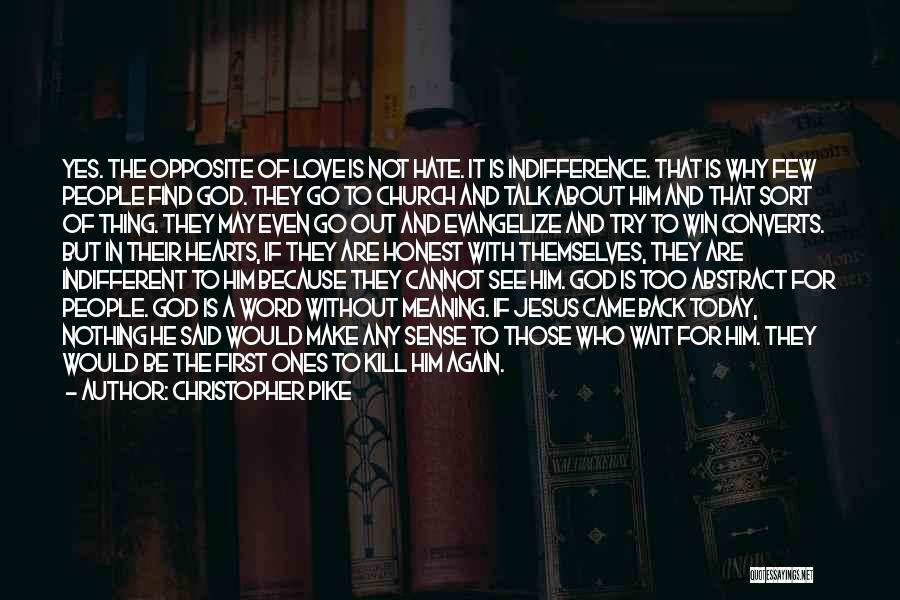 Christopher Pike Quotes: Yes. The Opposite Of Love Is Not Hate. It Is Indifference. That Is Why Few People Find God. They Go