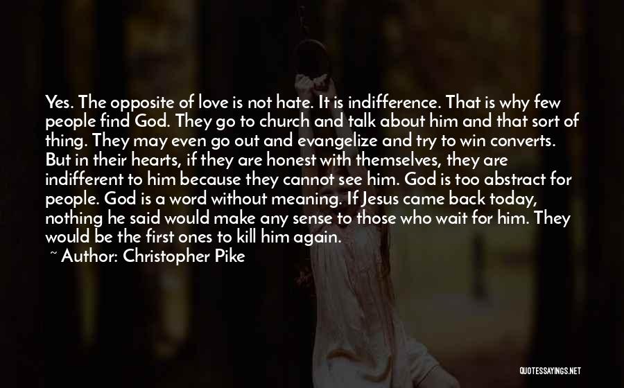 Christopher Pike Quotes: Yes. The Opposite Of Love Is Not Hate. It Is Indifference. That Is Why Few People Find God. They Go