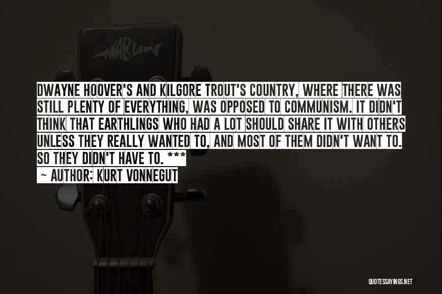 Kurt Vonnegut Quotes: Dwayne Hoover's And Kilgore Trout's Country, Where There Was Still Plenty Of Everything, Was Opposed To Communism. It Didn't Think
