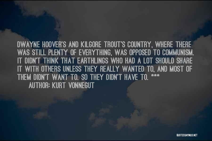 Kurt Vonnegut Quotes: Dwayne Hoover's And Kilgore Trout's Country, Where There Was Still Plenty Of Everything, Was Opposed To Communism. It Didn't Think