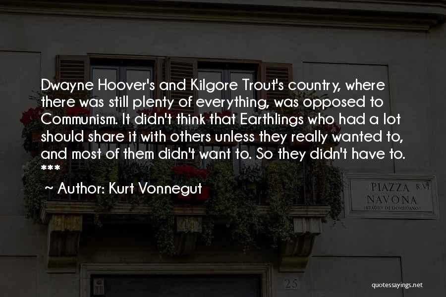Kurt Vonnegut Quotes: Dwayne Hoover's And Kilgore Trout's Country, Where There Was Still Plenty Of Everything, Was Opposed To Communism. It Didn't Think